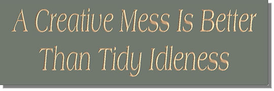 A Creative Mess Is Better Than Tidy Idleness
